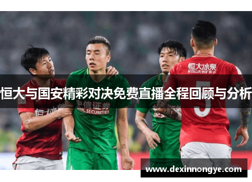 恒大与国安精彩对决免费直播全程回顾与分析